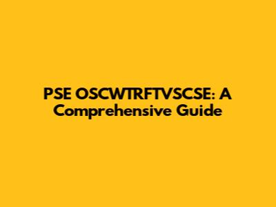 PSE OSCWTRFTVSCSE: A Comprehensive Guide