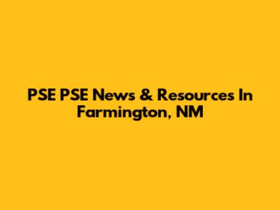 PSE PSE News & Resources In Farmington, NM