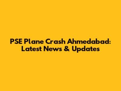 PSE Plane Crash Ahmedabad: Latest News & Updates