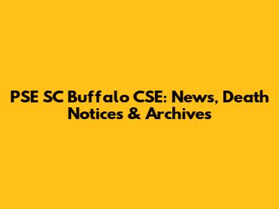 PSE SC Buffalo CSE: News, Death Notices & Archives