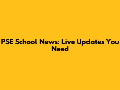 PSE School News: Live Updates You Need