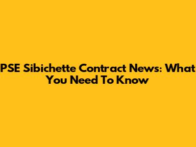 PSE Sibichette Contract News: What You Need To Know