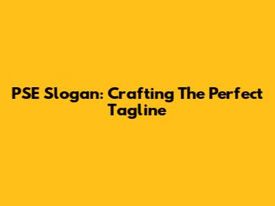 PSE Slogan: Crafting The Perfect Tagline