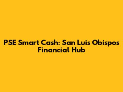 PSE Smart Cash: San Luis Obispo's Financial Hub