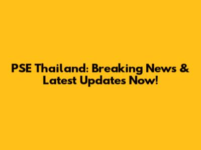 PSE Thailand: Breaking News & Latest Updates Now!