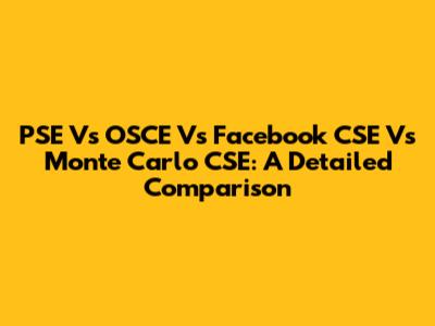 PSE Vs OSCE Vs Facebook CSE Vs Monte Carlo CSE: A Detailed Comparison