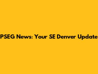 PSEG News: Your SE Denver Update