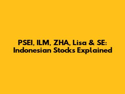 PSEI, ILM, ZHA, Lisa & SE: Indonesian Stocks Explained
