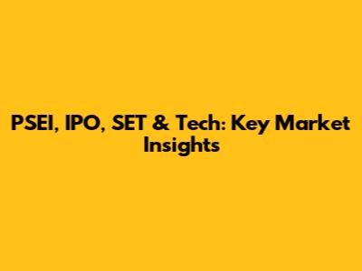 PSEI, IPO, SET & Tech: Key Market Insights