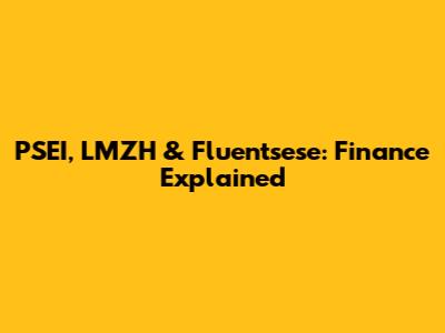 PSEI, LMZH & Fluentsese: Finance Explained