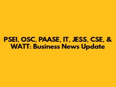PSEI, OSC, PAASE, IT, JESS, CSE, & WATT: Business News Update