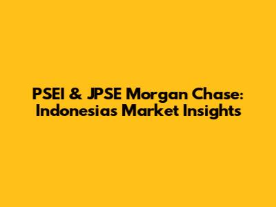PSEI & JPSE Morgan Chase: Indonesia's Market Insights