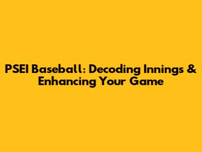 PSEI Baseball: Decoding Innings & Enhancing Your Game