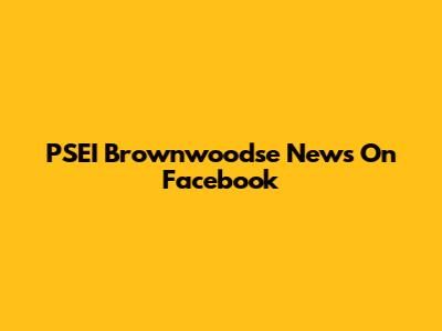 PSEI Brownwoodse News On Facebook