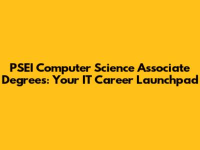 PSEI Computer Science Associate Degrees: Your IT Career Launchpad