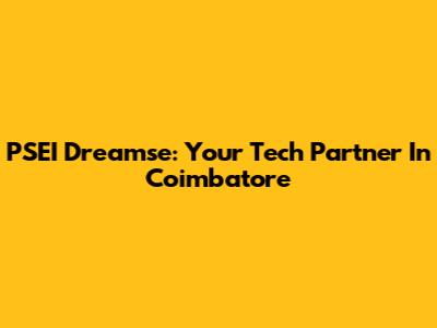 PSEI Dreamse: Your Tech Partner In Coimbatore