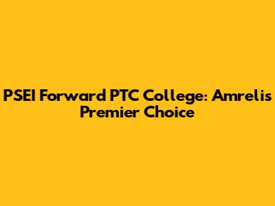 PSEI Forward PTC College: Amreli's Premier Choice