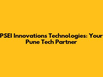 PSEI Innovations Technologies: Your Pune Tech Partner
