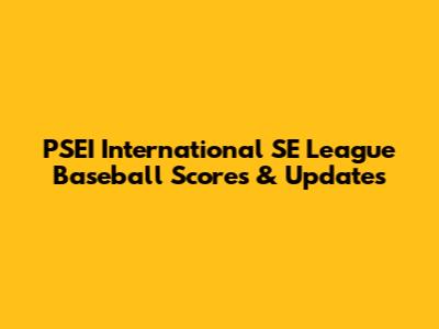 PSEI International SE League Baseball Scores & Updates