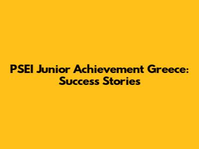 PSEI Junior Achievement Greece: Success Stories