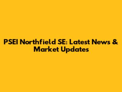 PSEI Northfield SE: Latest News & Market Updates