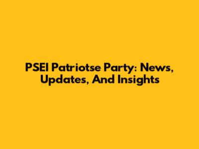 PSEI Patriotse Party: News, Updates, And Insights