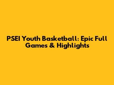 PSEI Youth Basketball: Epic Full Games & Highlights