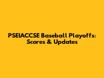 PSEIACCSE Baseball Playoffs: Scores & Updates