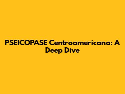 PSEICOPASE Centroamericana: A Deep Dive