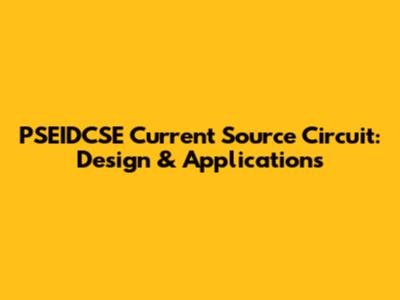 PSEIDCSE Current Source Circuit: Design & Applications