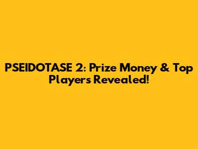 PSEIDOTASE 2: Prize Money & Top Players Revealed!