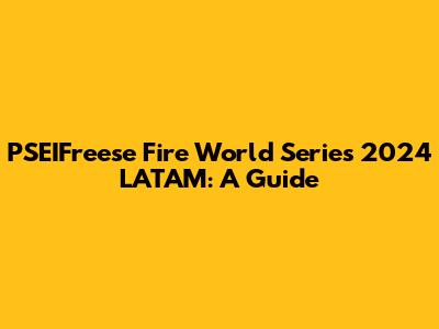 PSEIFreese Fire World Series 2024 LATAM: A Guide