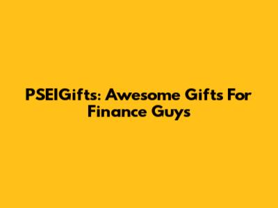 PSEIGifts: Awesome Gifts For Finance Guys