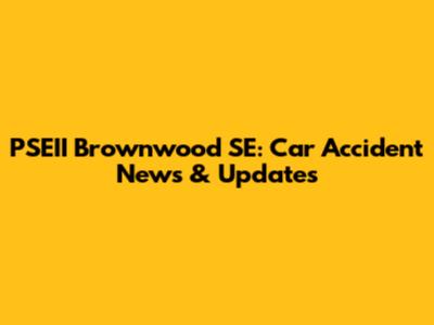 PSEII Brownwood SE: Car Accident News & Updates