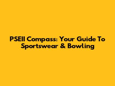 PSEII Compass: Your Guide To Sportswear & Bowling
