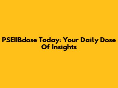 PSEIIBdose Today: Your Daily Dose Of Insights