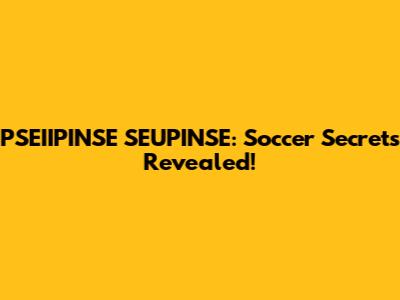 PSEIIPINSE SEUPINSE: Soccer Secrets Revealed!