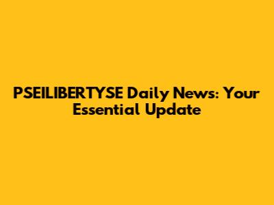 PSEILIBERTYSE Daily News: Your Essential Update