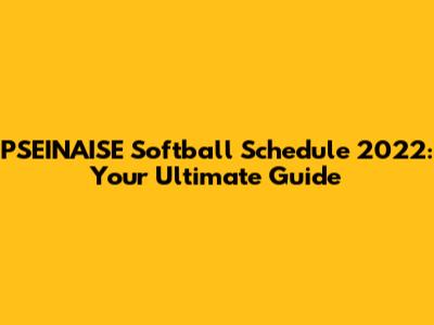 PSEINAISE Softball Schedule 2022: Your Ultimate Guide