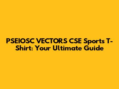 PSEIOSC VECTORS CSE Sports T-Shirt: Your Ultimate Guide