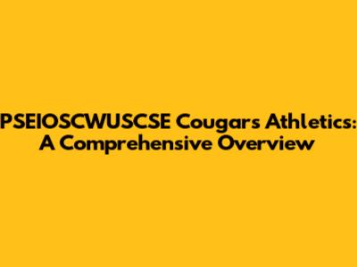 PSEIOSCWUSCSE Cougars Athletics: A Comprehensive Overview