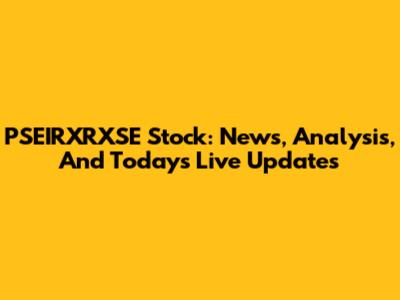 PSEIRXRXSE Stock: News, Analysis, And Today's Live Updates