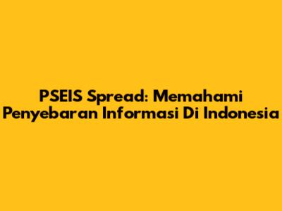 PSEIS Spread: Memahami Penyebaran Informasi Di Indonesia