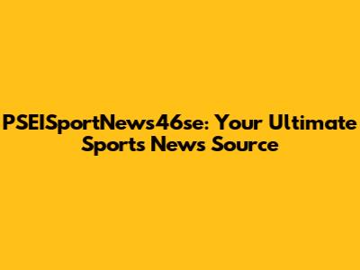 PSEISportNews46se: Your Ultimate Sports News Source