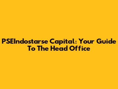 PSEIndostarse Capital: Your Guide To The Head Office