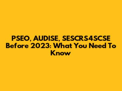 PSEO, AUDISE, SESCRS4SCSE Before 2023: What You Need To Know