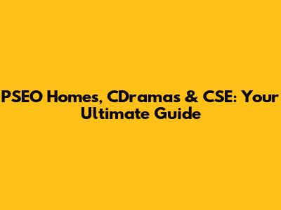 PSEO Homes, CDramas & CSE: Your Ultimate Guide