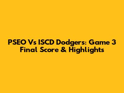 PSEO Vs ISCD Dodgers: Game 3 Final Score & Highlights