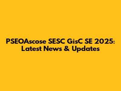 PSEOAscose SESC GisC SE 2025: Latest News & Updates