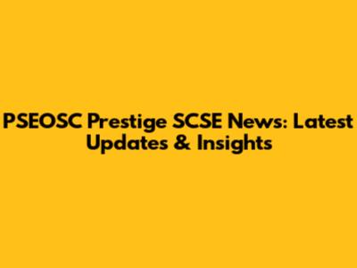 PSEOSC Prestige SCSE News: Latest Updates & Insights